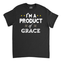 I'm A Product Of Grace Classic T-shirt | Artistshot