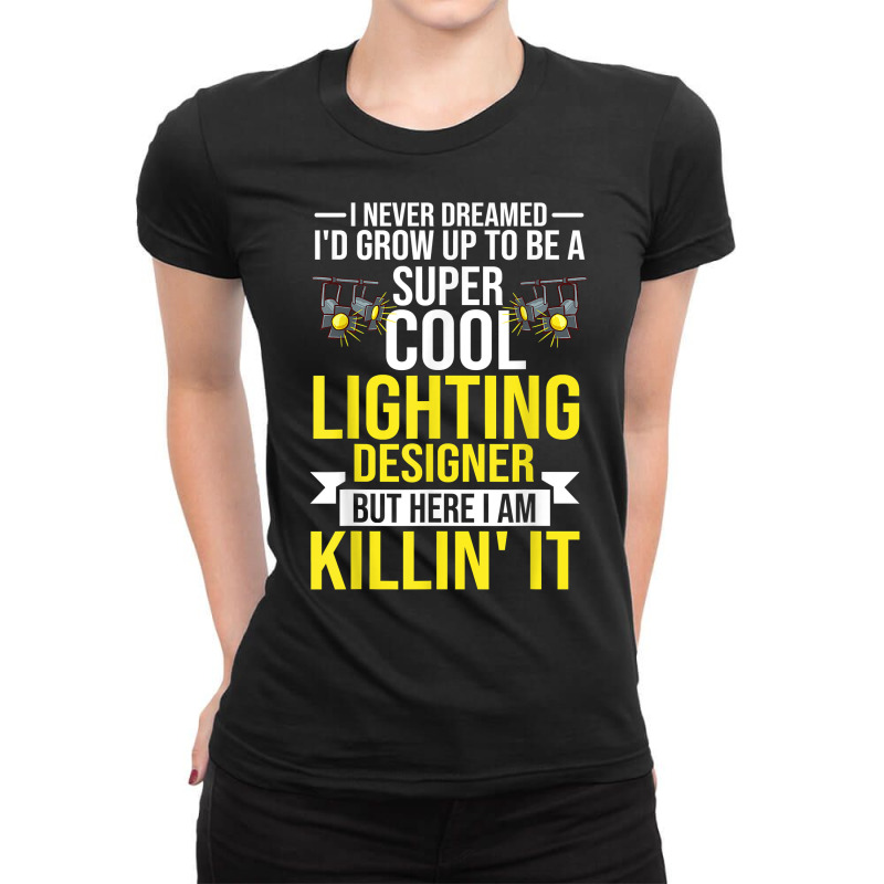 Stage Lighting Designer Theatre Light Design Quotes T Shirt Ladies Fitted T-Shirt by pickengtwrentv | Artistshot