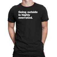 Going Outside Is Highly Overrated T-shirt | Artistshot