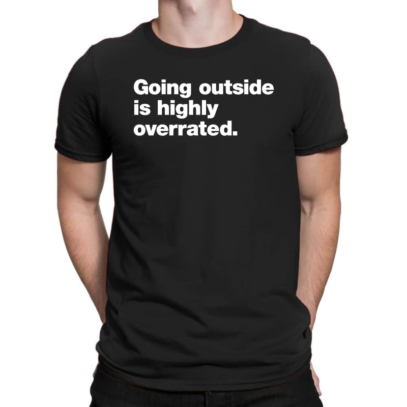 Going Outside Is Highly Overrated T-shirt | Artistshot