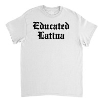 Educated Latina For Light Classic T-shirt | Artistshot