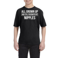 All Grown Up And Still Fascinated By Nipples Funny T Shirt Youth Tee | Artistshot