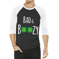 Bad And Boozy Funny St Patricks Day 3/4 Sleeve Shirt | Artistshot