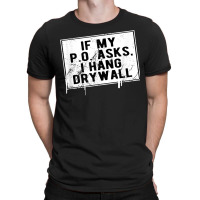 If My P O Asks I Hang Drywall Funny Hilarious T Shirt T-shirt | Artistshot