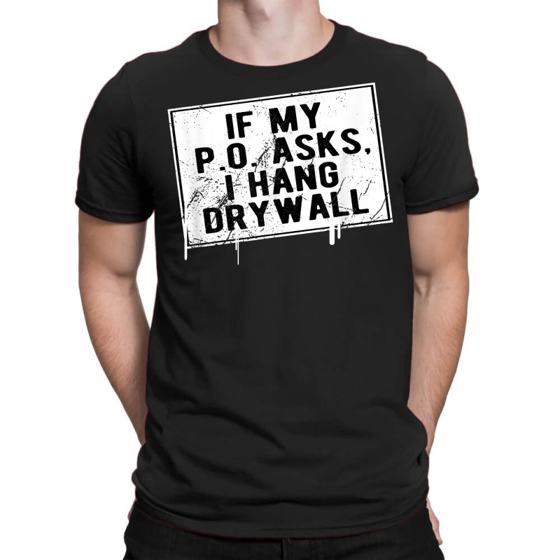 If My P O Asks I Hang Drywall Funny Hilarious T Shirt T-shirt | Artistshot