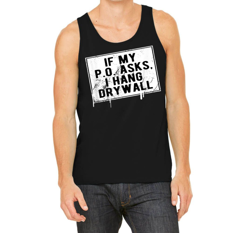 If My P O Asks I Hang Drywall Funny Hilarious T Shirt Tank Top | Artistshot