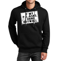 If My P O Asks I Hang Drywall Funny Hilarious T Shirt Unisex Hoodie | Artistshot