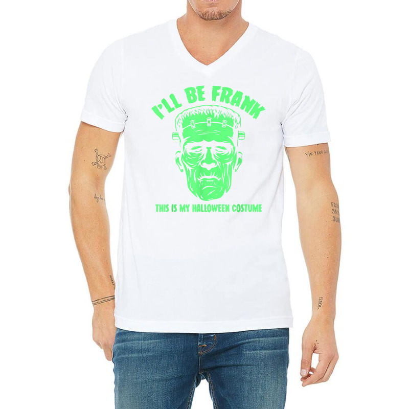 I'll Be Frank This Is My Halloween Costume   Frankenstein T Shirt V-neck Tee | Artistshot