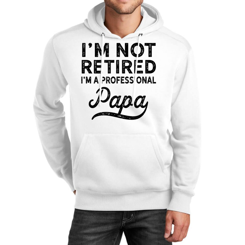 I'm Not Retired A Professional Papa T Shirt Fathers Day Gift Unisex Hoodie | Artistshot