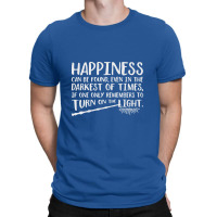 Happiness Can Be Found Even In The Darkest Of Times. T-shirt | Artistshot