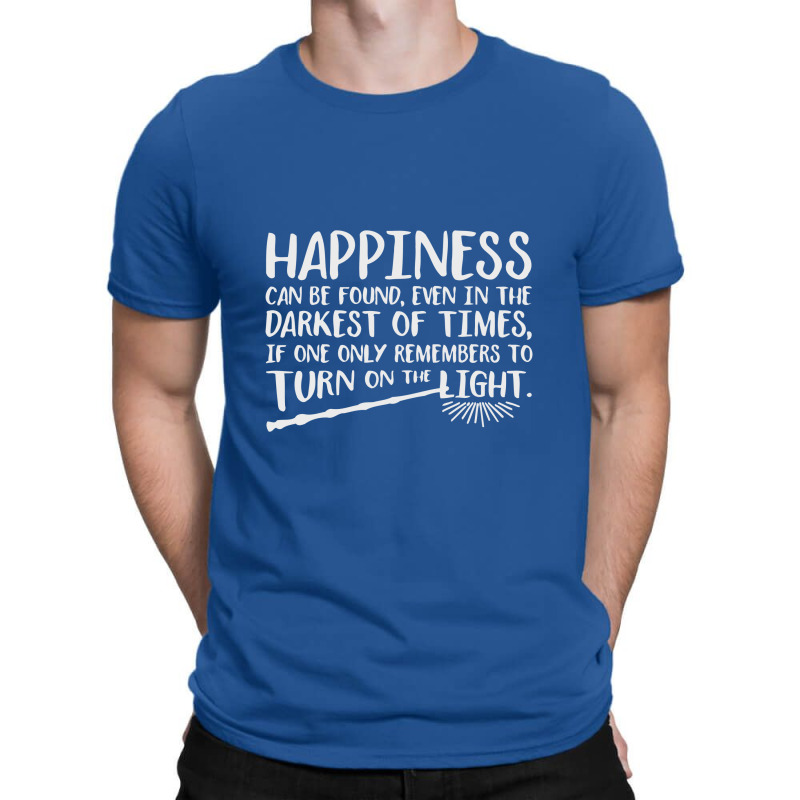 Happiness Can Be Found Even In The Darkest Of Times. T-shirt | Artistshot