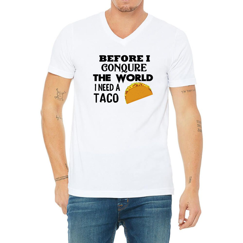 Before I Conquer The World I Need A Taco V-neck Tee | Artistshot