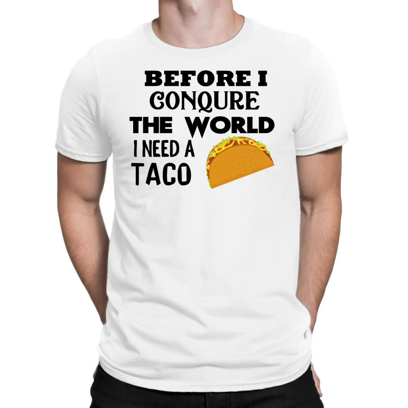 Before I Conquer The World I Need A Taco T-shirt | Artistshot