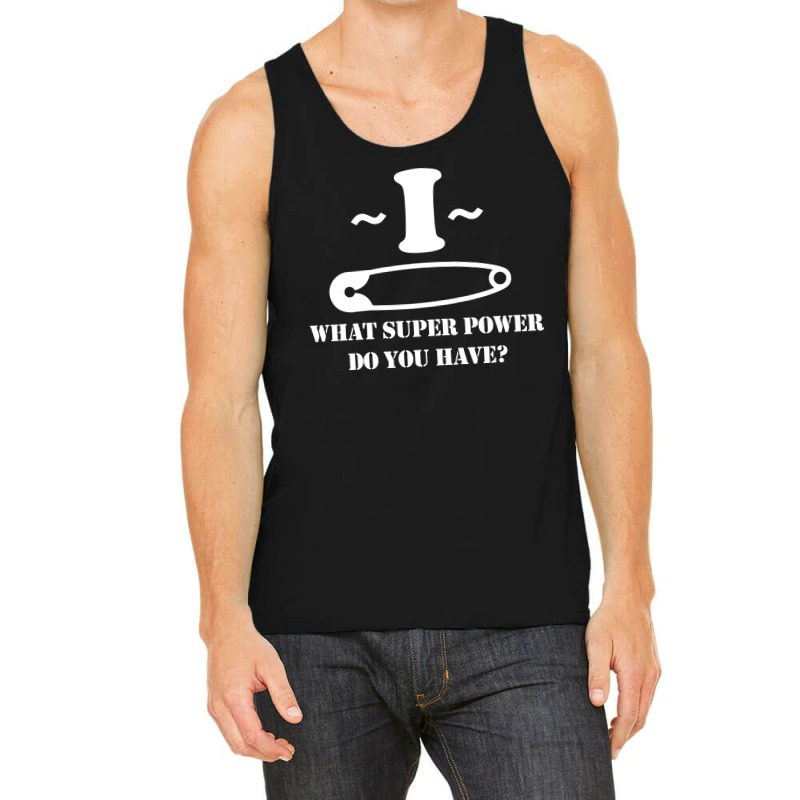 I Pin What Super Power Do You Have Tank Top | Artistshot