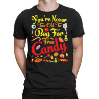 Trick Or Treat Halloween T  Shirt You're Never Too Old To Beg For Free T-shirt | Artistshot