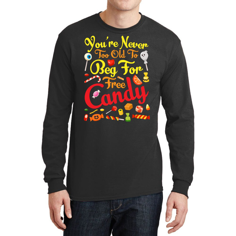 Trick Or Treat Halloween T  Shirt You're Never Too Old To Beg For Free Long Sleeve Shirts | Artistshot