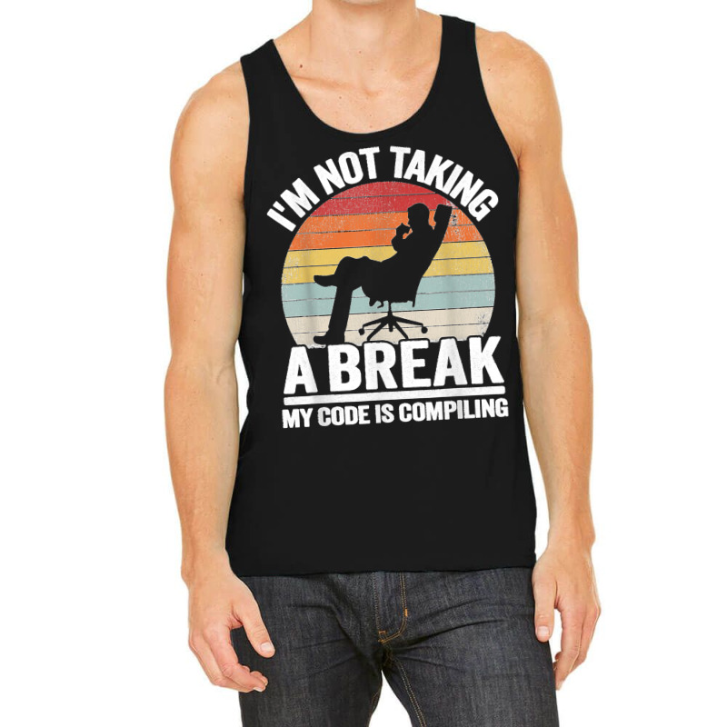 I'm Not Taking A Break My Code Is Compiling Coder Programmer Tank Top | Artistshot