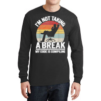 I'm Not Taking A Break My Code Is Compiling Coder Programmer Long Sleeve Shirts | Artistshot