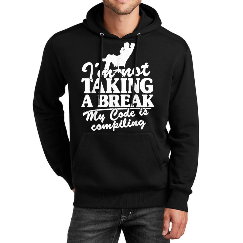 I'm Not Taking A Break My Code Is Compiling Coder Programmer Unisex Hoodie | Artistshot