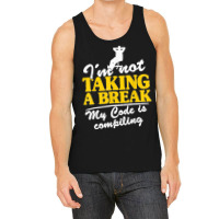 I'm Not Taking A Break My Code Is Compiling Coder Programmer Tank Top | Artistshot