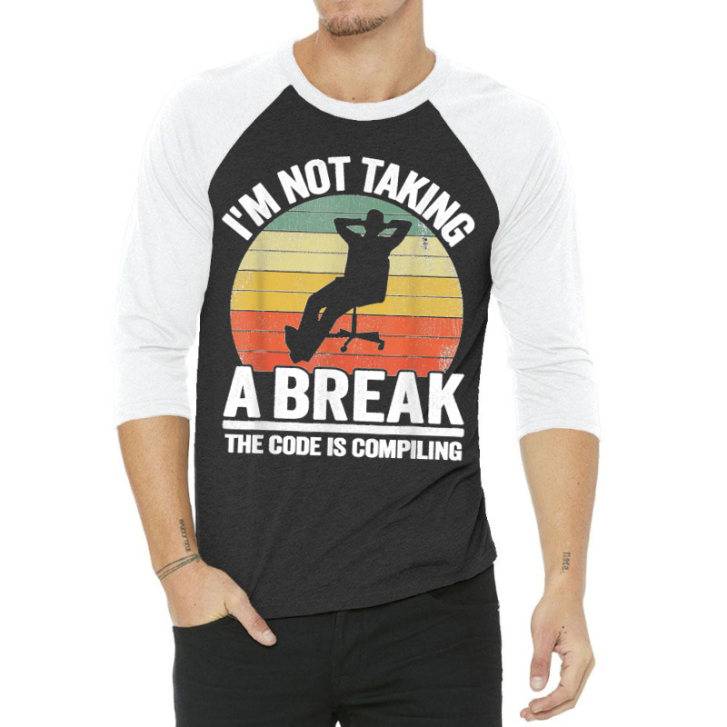 I'm Not Taking A Break Th Code Is Compiling Programmer 3/4 Sleeve Shirt | Artistshot