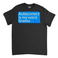 Autocorrect Is My Worst Enema Hilarious T Shirt Classic T-shirt | Artistshot