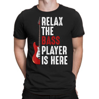 Relax The Bass Player Is Here Guitarist Instrument Strings T Shirt T-shirt | Artistshot