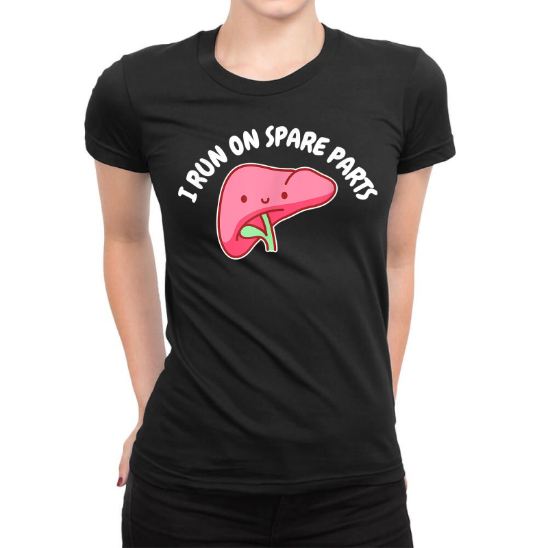 I Run On Spare Parts Liver Pun Organ Donation Awareness T Shirt Ladies Fitted T-Shirt by sowleomballoucgp | Artistshot