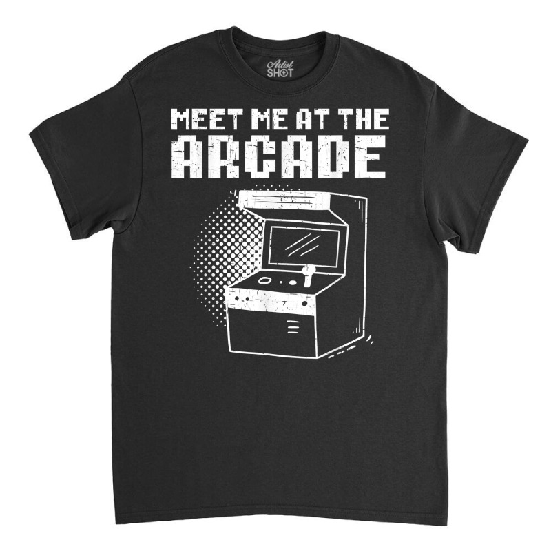 Meet Me At The Arcade Gaming Video Game Player Gamer T Shirt Classic T-shirt by roopeedwrich76 | Artistshot