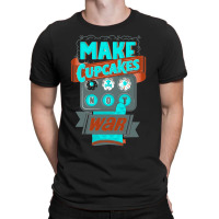 Make Cupcakes Not War T-shirt | Artistshot