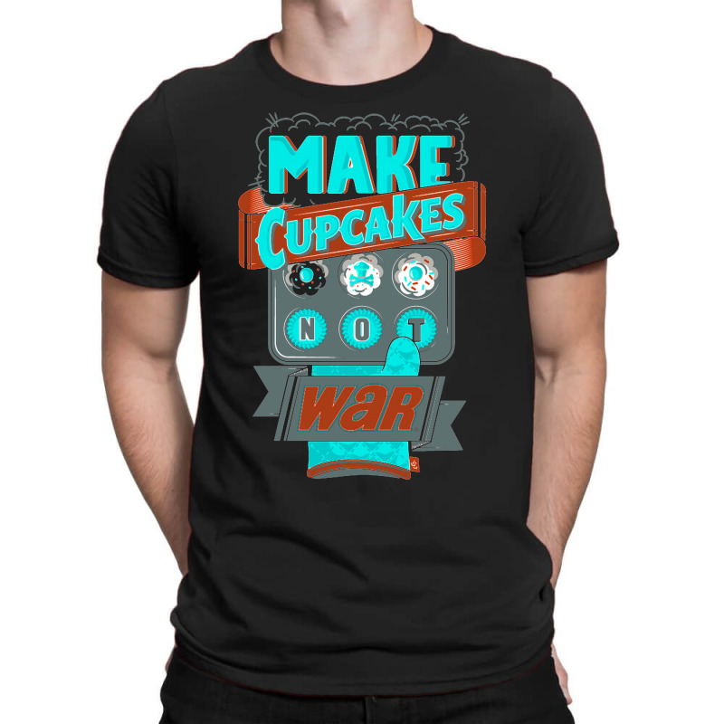 Make Cupcakes Not War T-Shirt by Buckstore | Artistshot