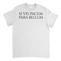 Ancient Latin Language Motto   Si Vis Pacem Para Bellum T Shirt Classic T-shirt | Artistshot