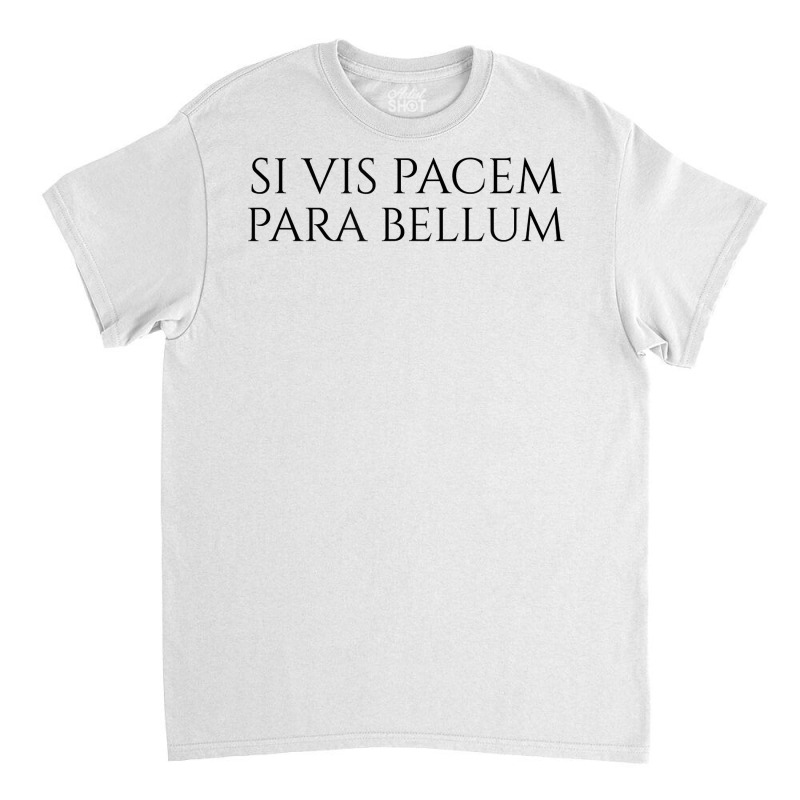 Ancient Latin Language Motto   Si Vis Pacem Para Bellum T Shirt Classic T-shirt by sowleomballoucgp | Artistshot