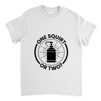 One Squirt Or Two Classic T-shirt | Artistshot