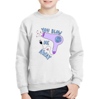 You Blow Me Away Hairdryer Youth Sweatshirt | Artistshot