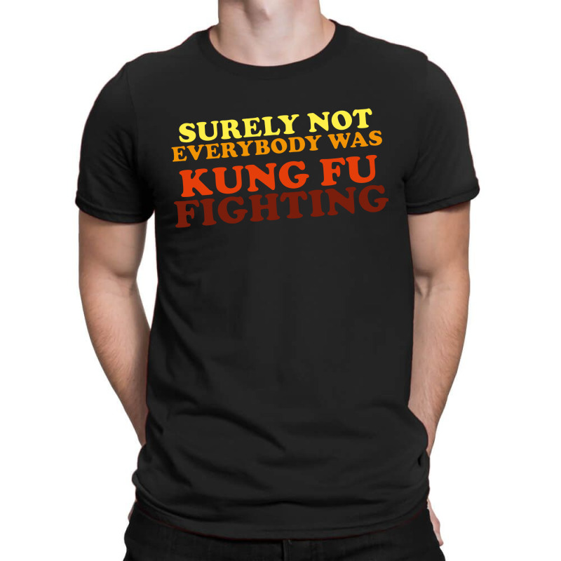 Surely Not Everybody Was Kung Fu Fighting   Colour T-shirt | Artistshot