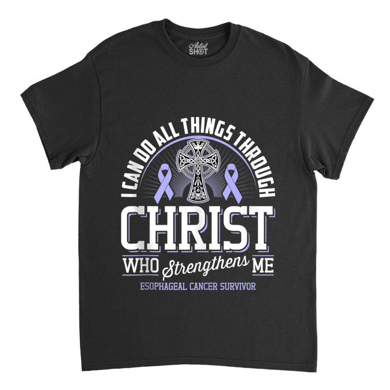 I Can Do All Things Through Christ Esophageal Cancer Awarene Classic T-shirt by LaytonDesign | Artistshot