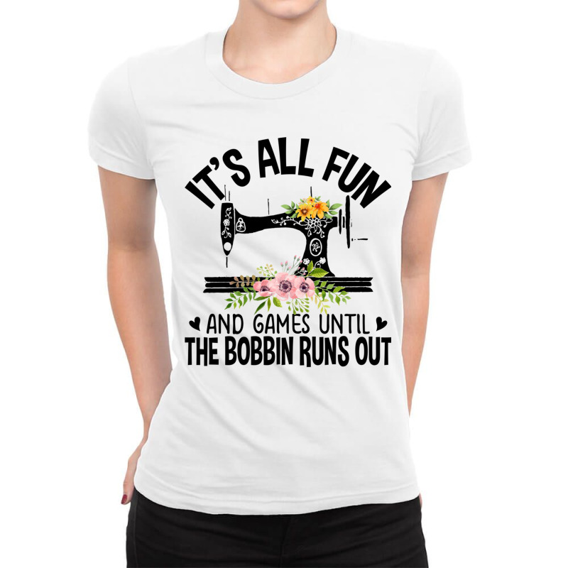 Sewing It's All Fun And Games Until The Bobbin Runs Out Ladies Fitted T-Shirt by Jeffrey_Insalaco | Artistshot