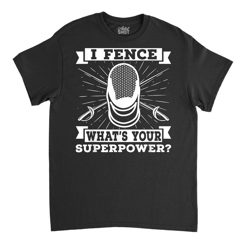 I Fence What's Your Longsword Fighter Fencing Sports Fencing T Shirt Classic T-shirt | Artistshot