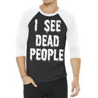 I See Dead People Halloween Funny Mortician Embalmer T Shirt 3/4 Sleeve Shirt | Artistshot