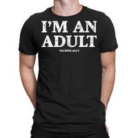 I M An Adult Technically T Shirt Funny 18th Birthday Gift T-shirt | Artistshot