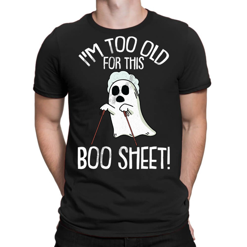 Im Too Old For This Boo Sheet Lazy Halloween Costume Ghost T Shirt T-shirt | Artistshot