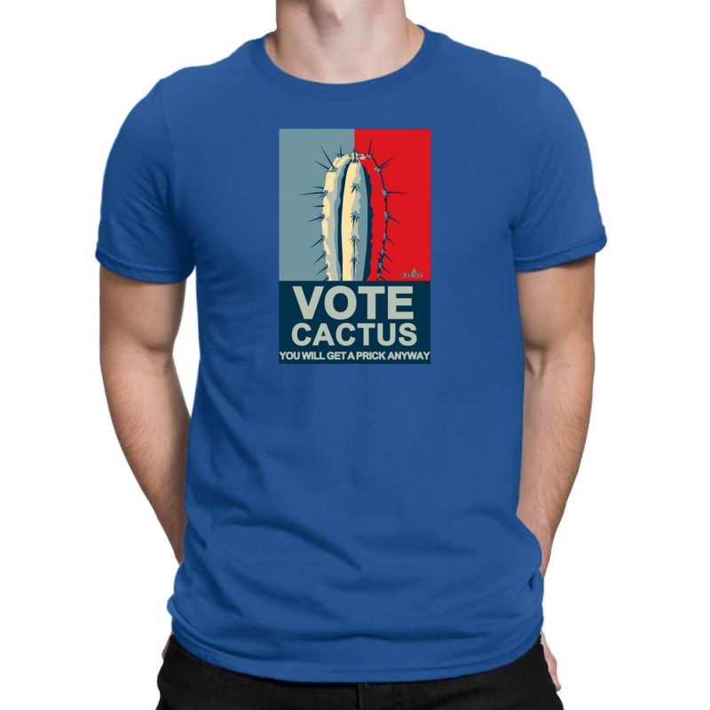 Vote Cactus You Will Get A Prick Anyway T-shirt | Artistshot