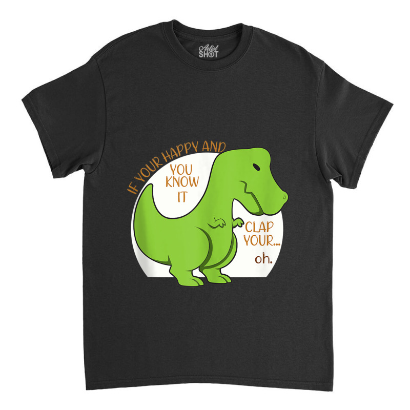 Dinosaur If You're Happy And You Know It Clap Your Oh T Rex Vintage Re Classic T-shirt | Artistshot