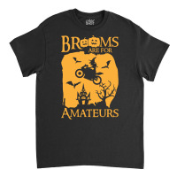 Halloween T  Shirt Brooms Are For Amateurs Funny Halloween T  Shirt Classic T-shirt | Artistshot