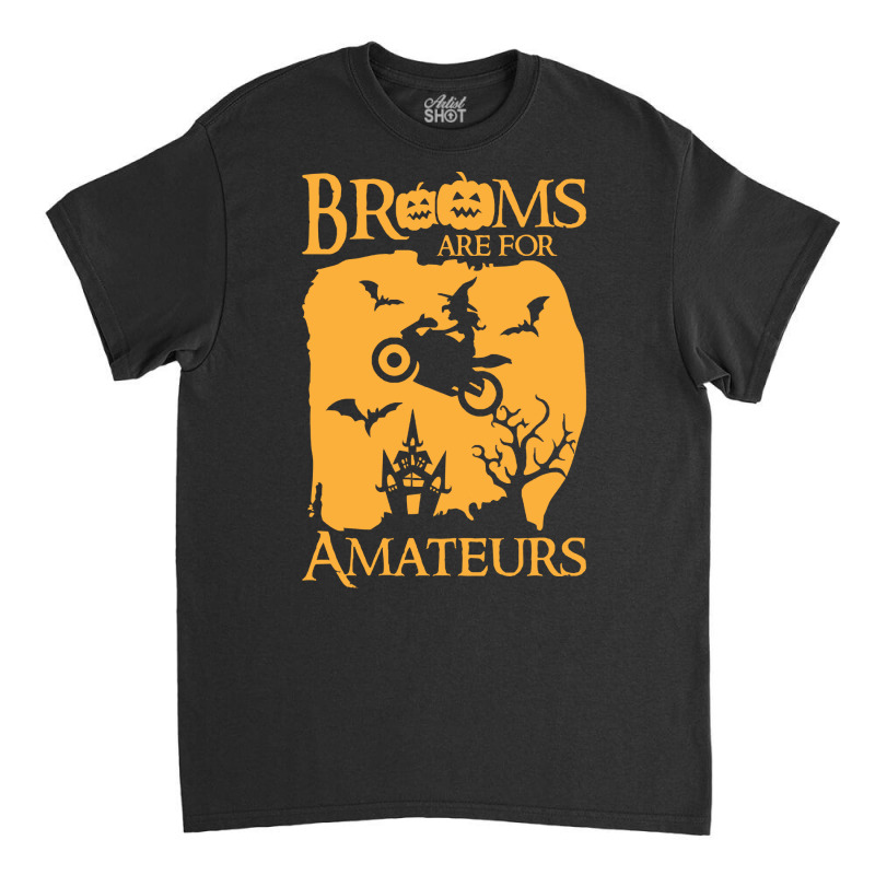 Halloween T  Shirt Brooms Are For Amateurs Funny Halloween T  Shirt Classic T-shirt by savannasavor | Artistshot