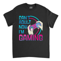 Can't Adult Now I'm Gaming  Controller Funny Video Games Classic T-shirt | Artistshot