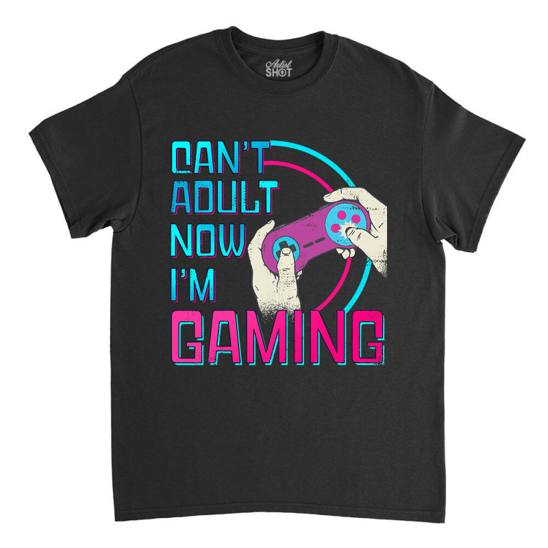 Can't Adult Now I'm Gaming  Controller Funny Video Games Classic T-shirt | Artistshot