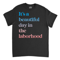 It S A Beautiful Day In The Laborhood Labor Delivery Retro T Shirt Classic T-shirt | Artistshot