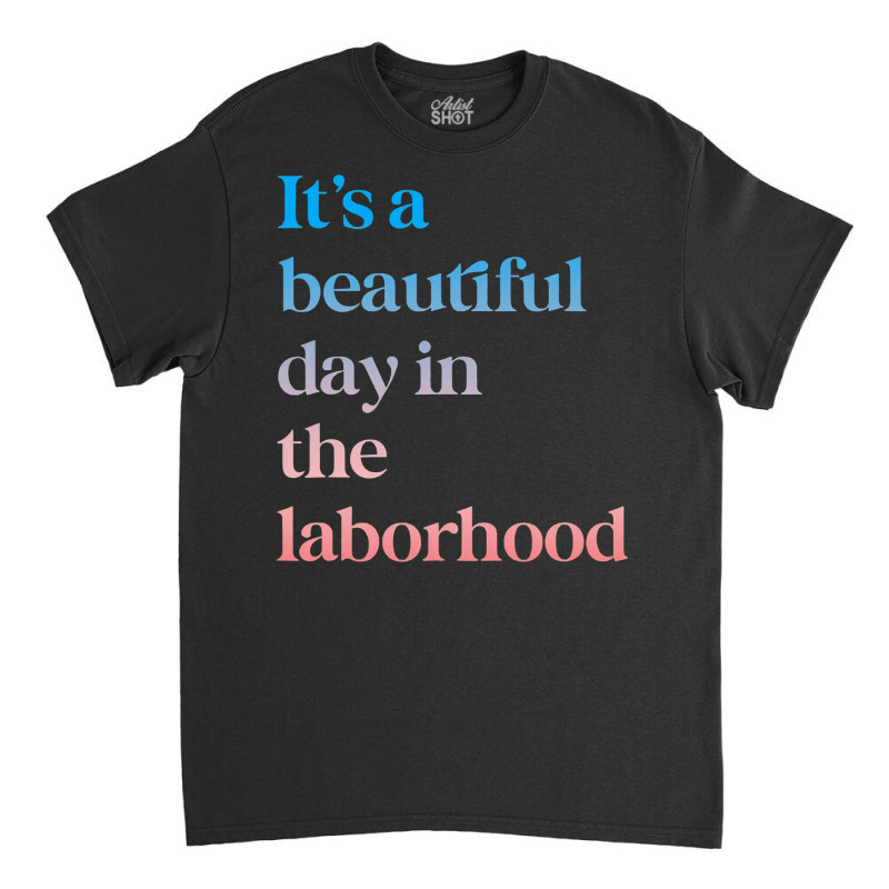 It S A Beautiful Day In The Laborhood Labor Delivery Retro T Shirt Classic T-shirt by RomanAllen89 | Artistshot